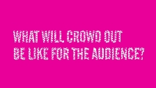 What will Crowd Out be like for the audience?